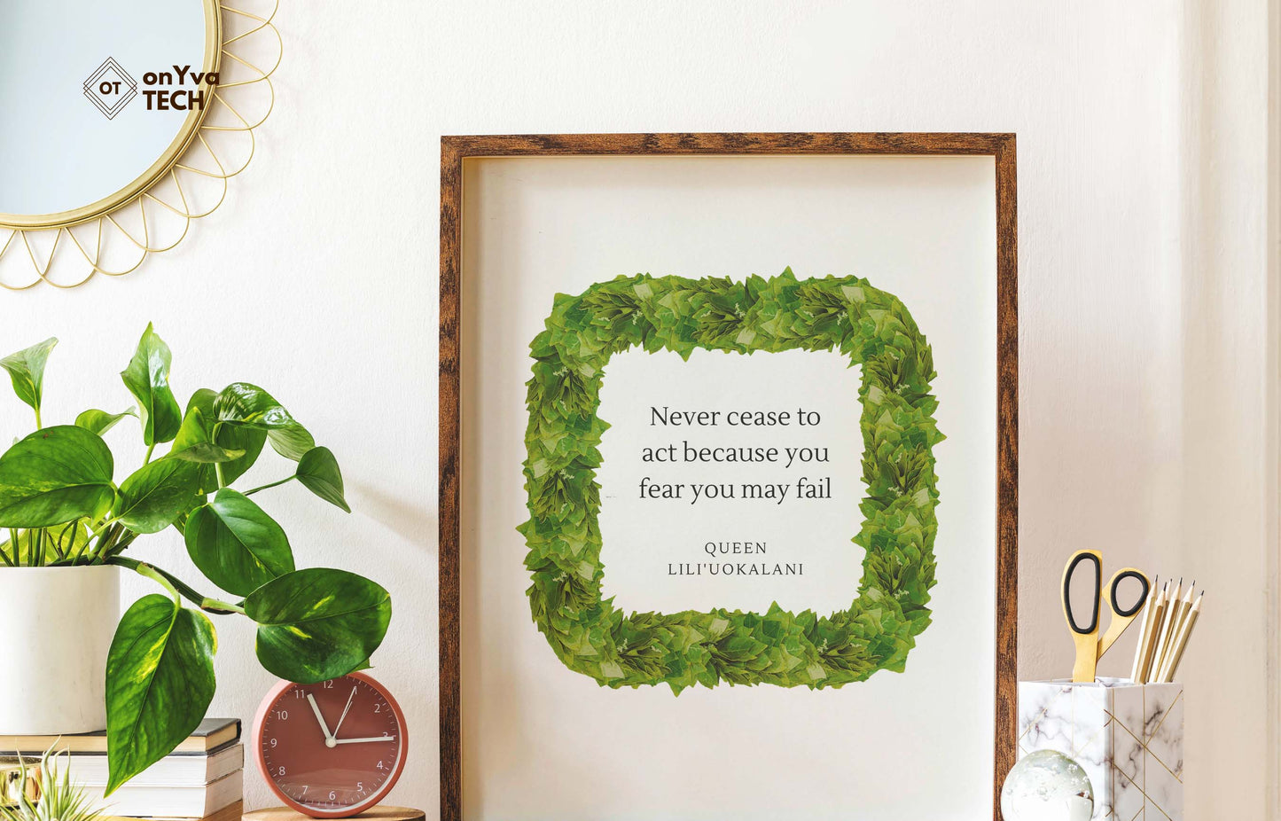 quote poster from Queen Liliuokalani (Never Cease to act because you fear you may fail) and framed with a Square Kukui Leaf Lei floral border around