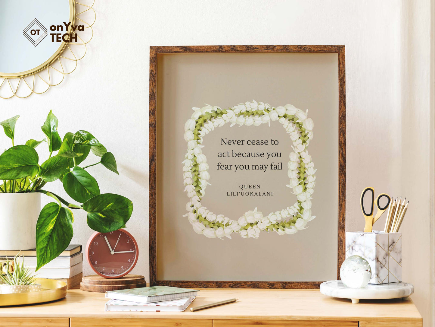 quote poster from Queen Liliuokalani (Never Cease to act because you fear you may fail) and framed with a Square Pakalana Pikake 3 Strand Twist Lei floral border around