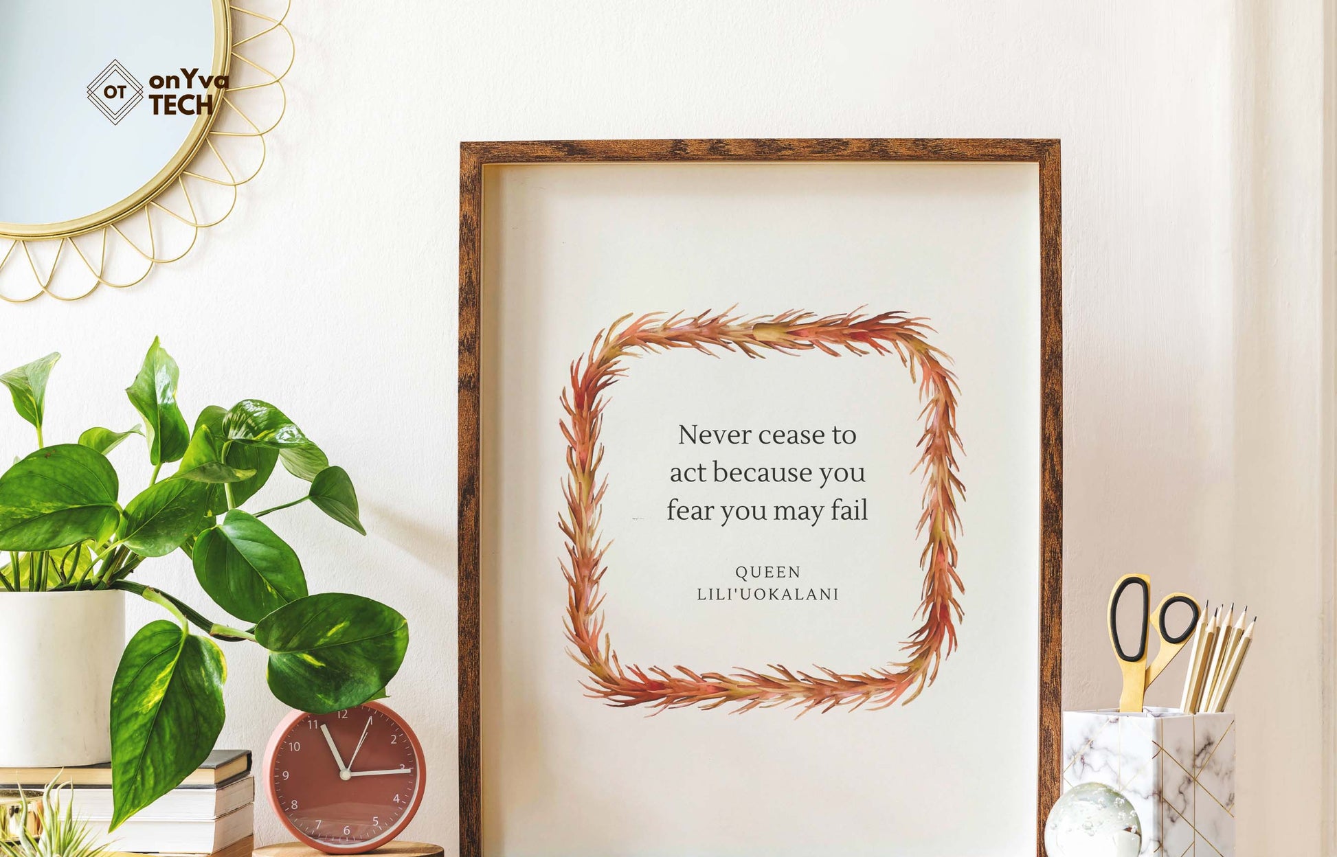  quote poster from Queen Liliuokalani (Never Cease to act because you fear you may fail) and framed with a Square  Kukunaokala Lei floral border around 