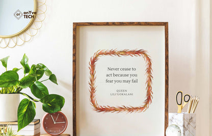  quote poster from Queen Liliuokalani (Never Cease to act because you fear you may fail) and framed with a Square  Kukunaokala Lei floral border around 