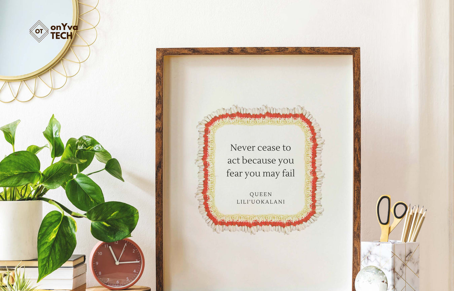  quote poster from Queen Liliuokalani (Never Cease to act because you fear you may fail) and framed with a Square  Micronesian White Ginger Red Carnation Lei floral border around 
