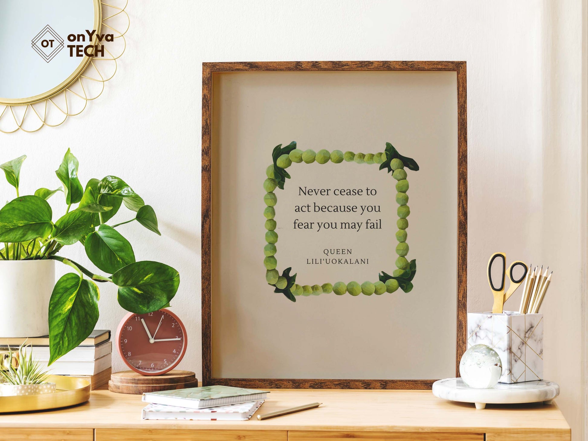  quote poster from Queen Liliuokalani (Never Cease to act because you fear you may fail) and framed with a Square  Mokihana Lei floral border around 